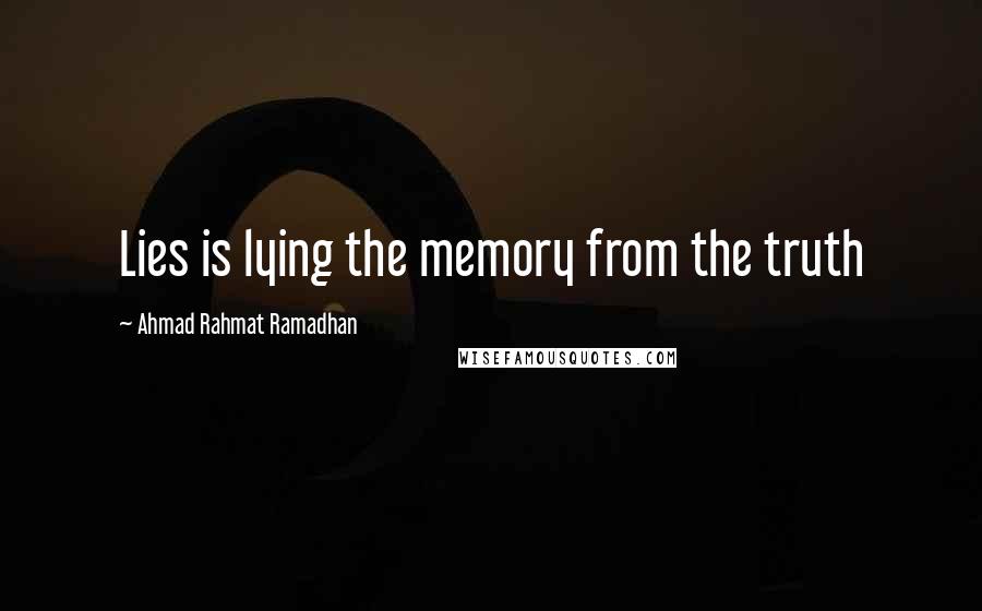 Ahmad Rahmat Ramadhan Quotes: Lies is lying the memory from the truth