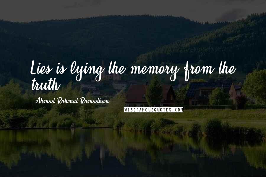 Ahmad Rahmat Ramadhan Quotes: Lies is lying the memory from the truth