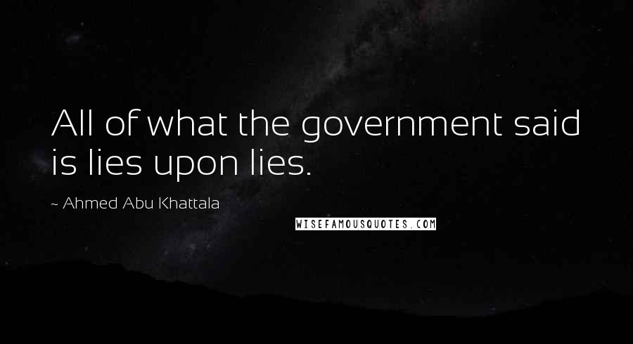 Ahmed Abu Khattala Quotes: All of what the government said is lies upon lies.