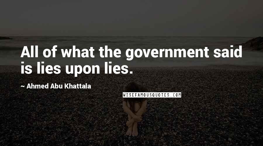 Ahmed Abu Khattala Quotes: All of what the government said is lies upon lies.