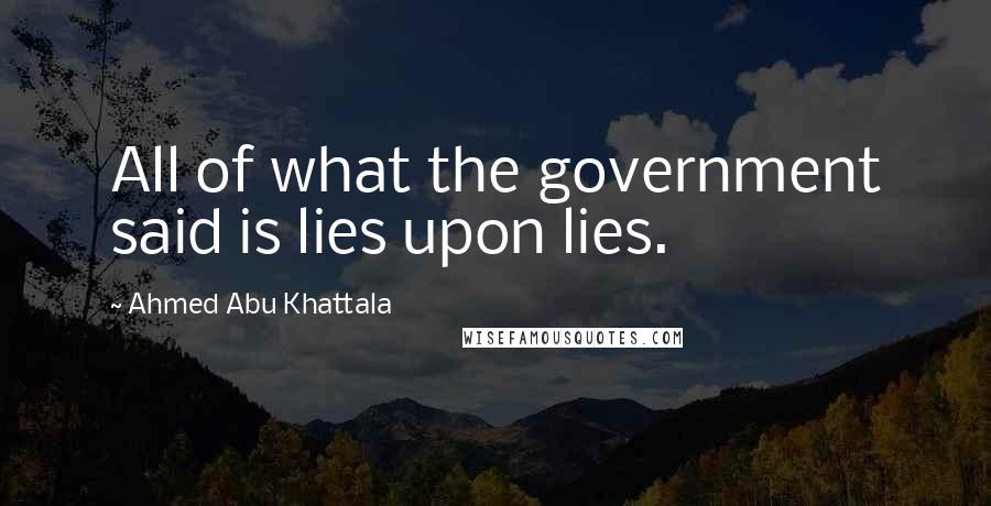 Ahmed Abu Khattala Quotes: All of what the government said is lies upon lies.