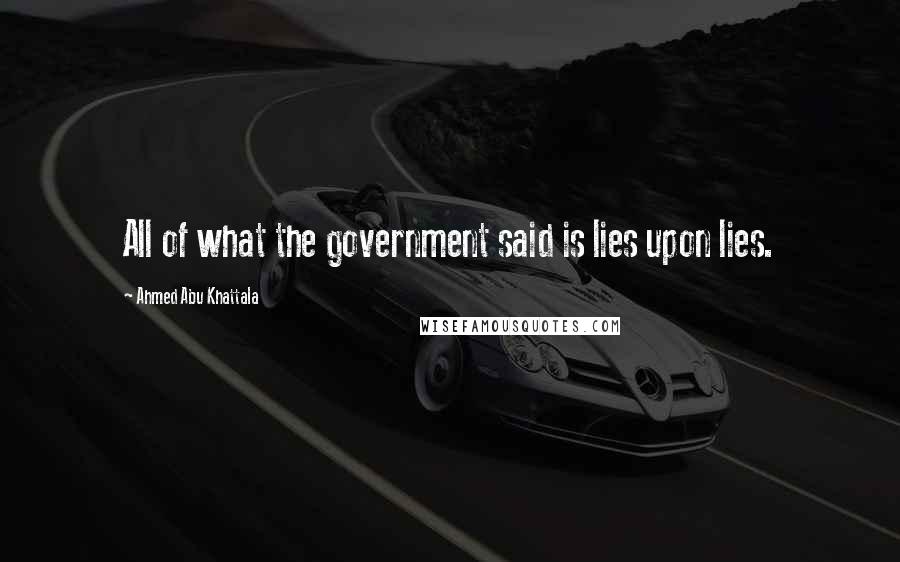 Ahmed Abu Khattala Quotes: All of what the government said is lies upon lies.