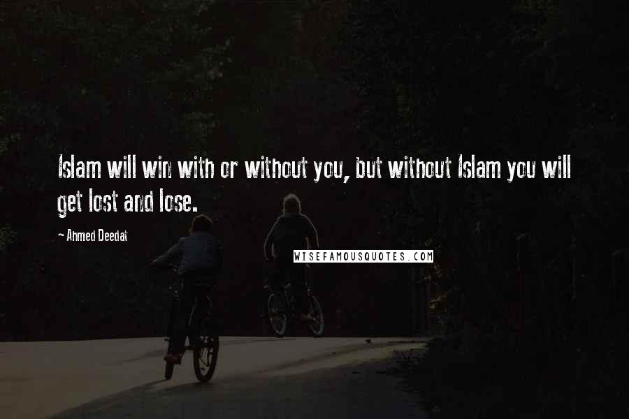 Ahmed Deedat Quotes: Islam will win with or without you, but without Islam you will get lost and lose.