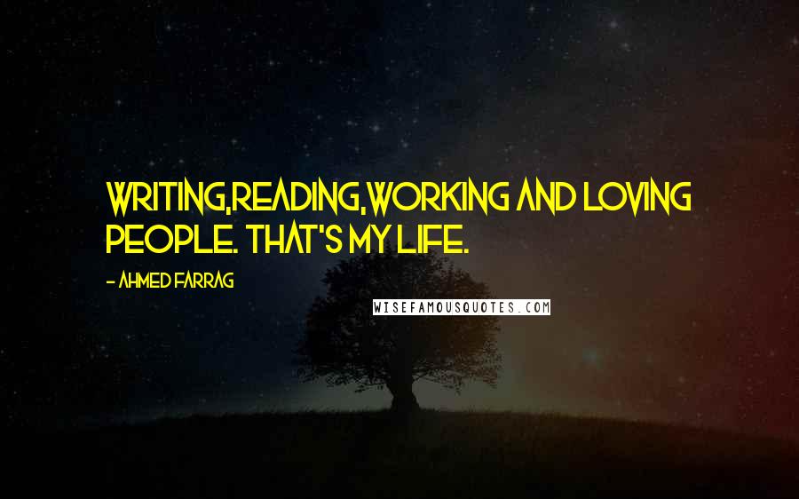 Ahmed Farrag Quotes: Writing,Reading,Working and Loving People. That's My life.