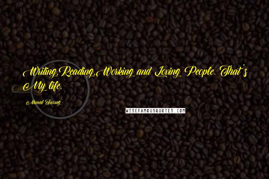 Ahmed Farrag Quotes: Writing,Reading,Working and Loving People. That's My life.