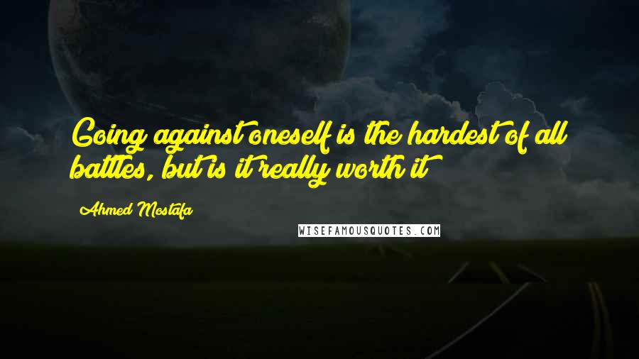 Ahmed Mostafa Quotes: Going against oneself is the hardest of all battles, but is it really worth it?