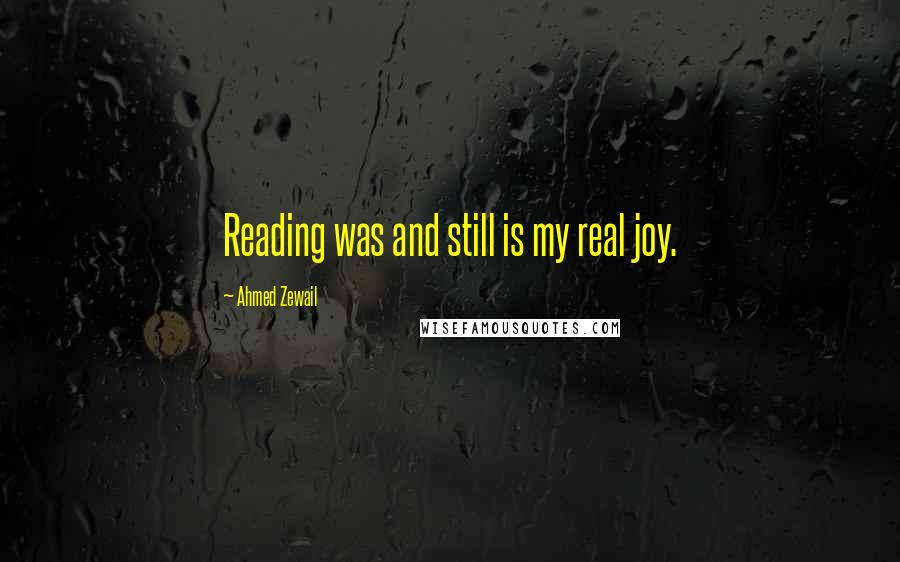 Ahmed Zewail Quotes: Reading was and still is my real joy.