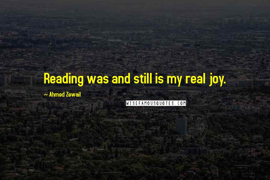 Ahmed Zewail Quotes: Reading was and still is my real joy.