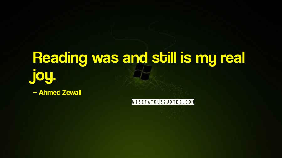 Ahmed Zewail Quotes: Reading was and still is my real joy.