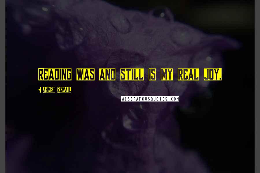 Ahmed Zewail Quotes: Reading was and still is my real joy.