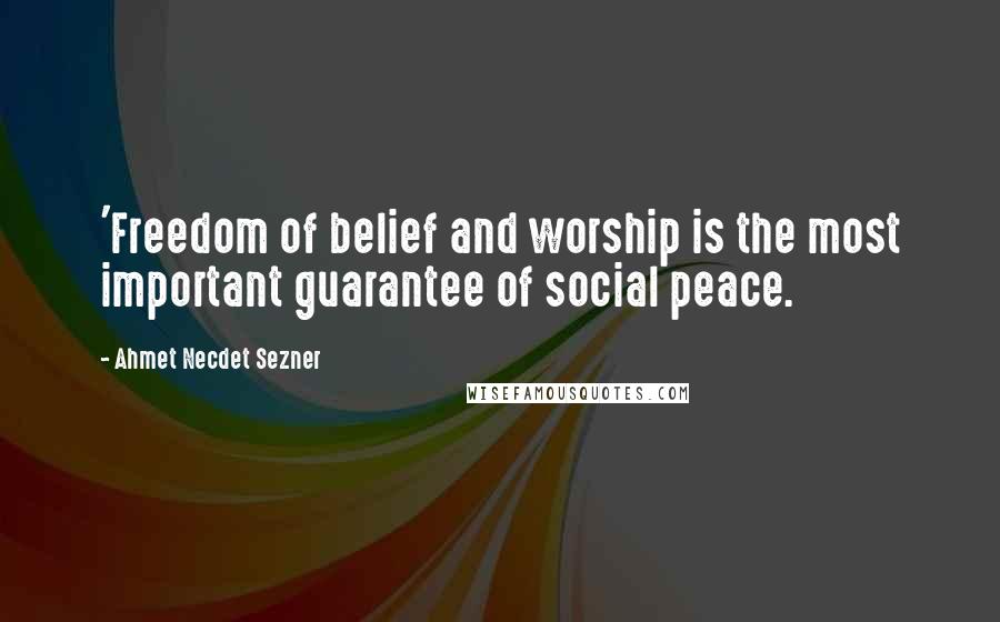 Ahmet Necdet Sezner Quotes: 'Freedom of belief and worship is the most important guarantee of social peace.
