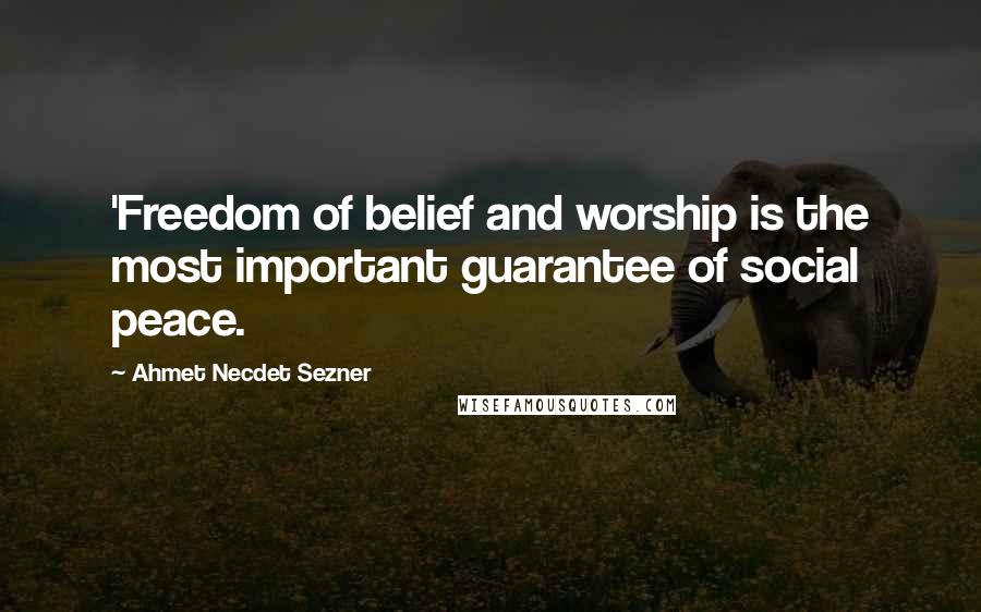 Ahmet Necdet Sezner Quotes: 'Freedom of belief and worship is the most important guarantee of social peace.