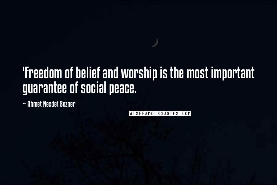 Ahmet Necdet Sezner Quotes: 'Freedom of belief and worship is the most important guarantee of social peace.