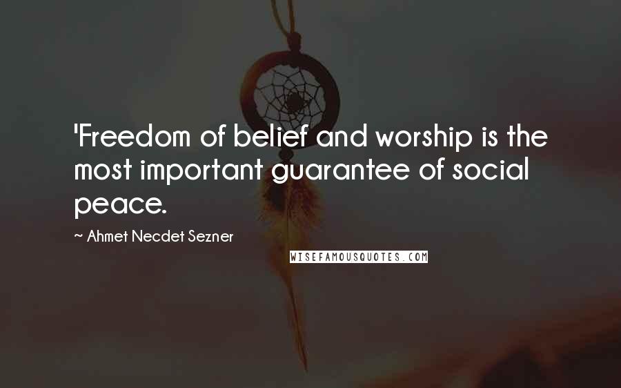 Ahmet Necdet Sezner Quotes: 'Freedom of belief and worship is the most important guarantee of social peace.