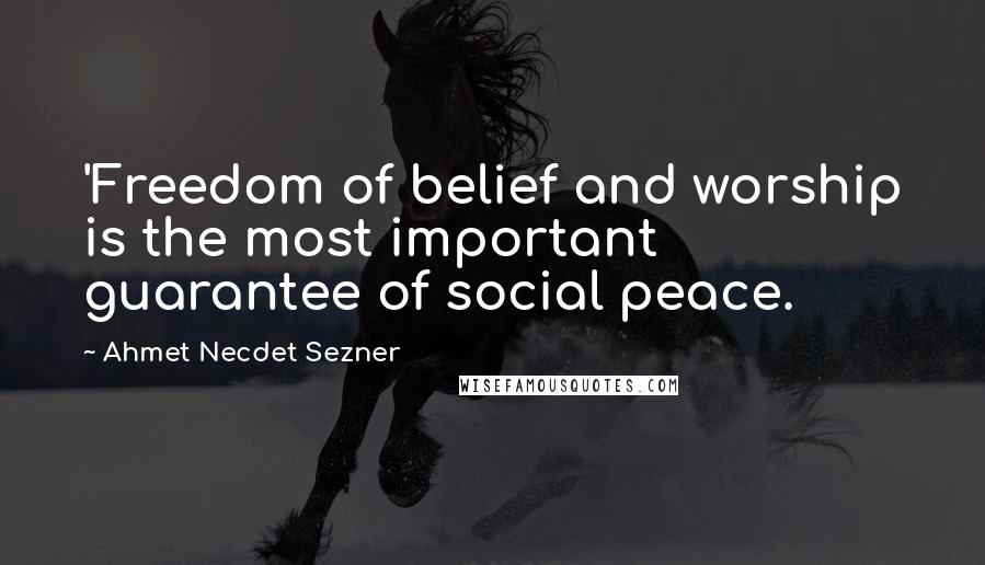Ahmet Necdet Sezner Quotes: 'Freedom of belief and worship is the most important guarantee of social peace.