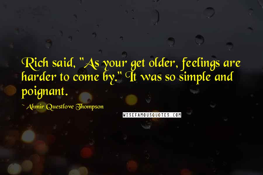 Ahmir Questlove Thompson Quotes: Rich said, "As your get older, feelings are harder to come by." It was so simple and poignant.
