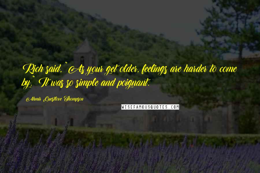 Ahmir Questlove Thompson Quotes: Rich said, "As your get older, feelings are harder to come by." It was so simple and poignant.