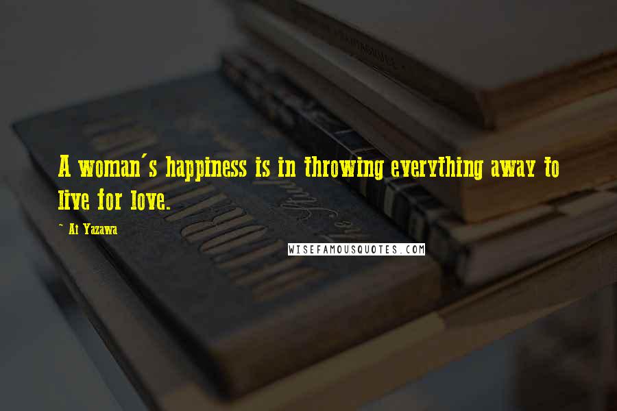 Ai Yazawa Quotes: A woman's happiness is in throwing everything away to live for love.