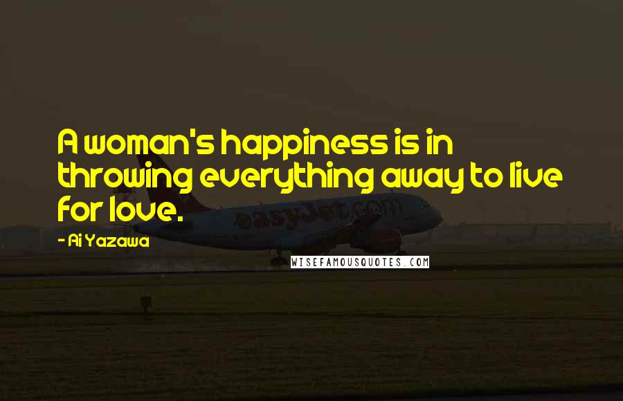 Ai Yazawa Quotes: A woman's happiness is in throwing everything away to live for love.