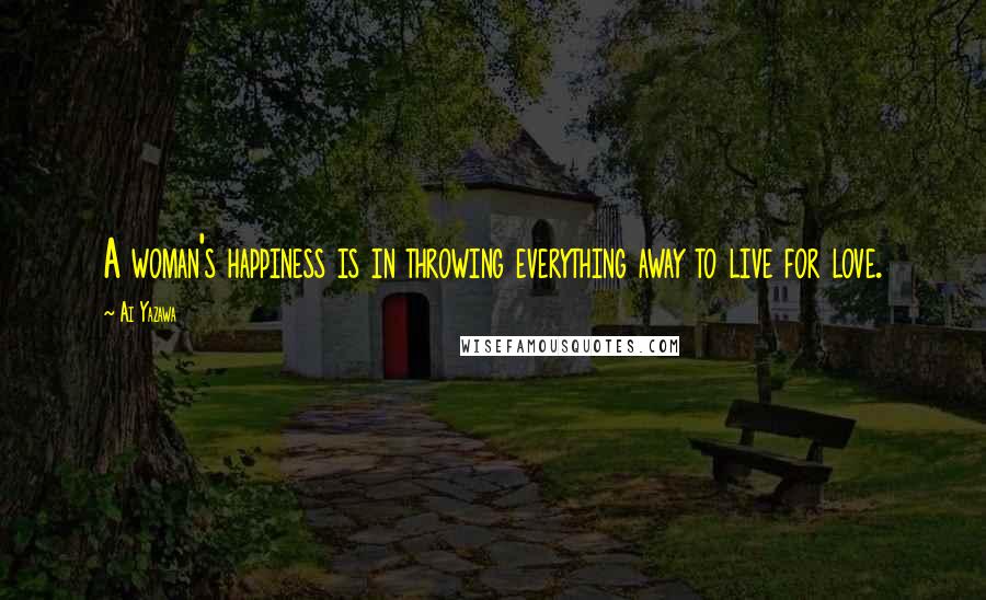 Ai Yazawa Quotes: A woman's happiness is in throwing everything away to live for love.