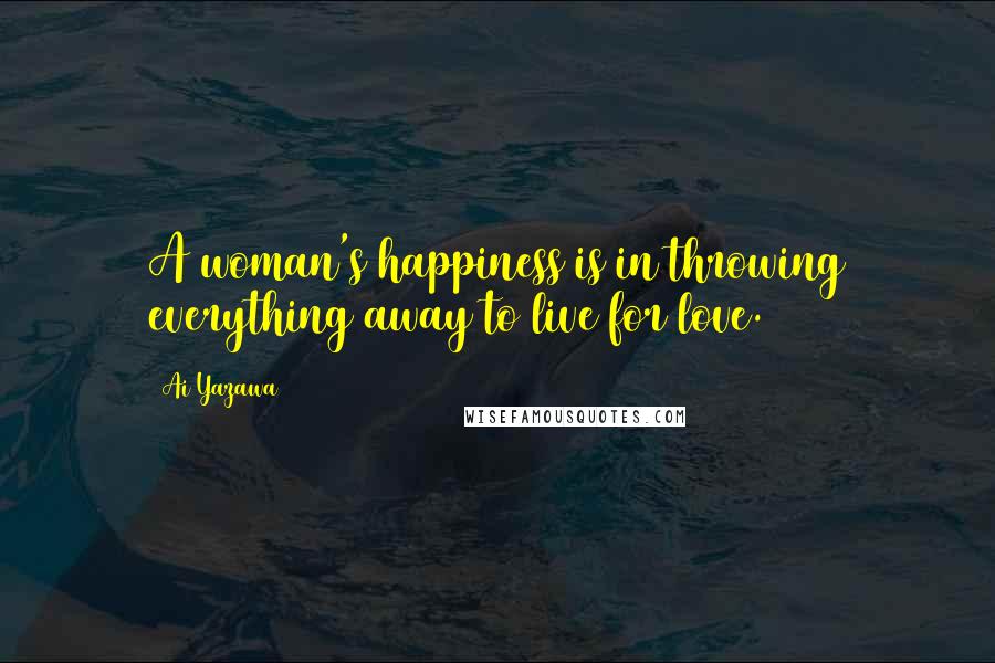 Ai Yazawa Quotes: A woman's happiness is in throwing everything away to live for love.