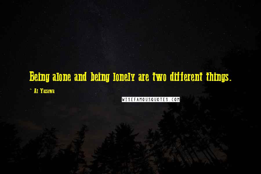 Ai Yazawa Quotes: Being alone and being lonely are two different things.