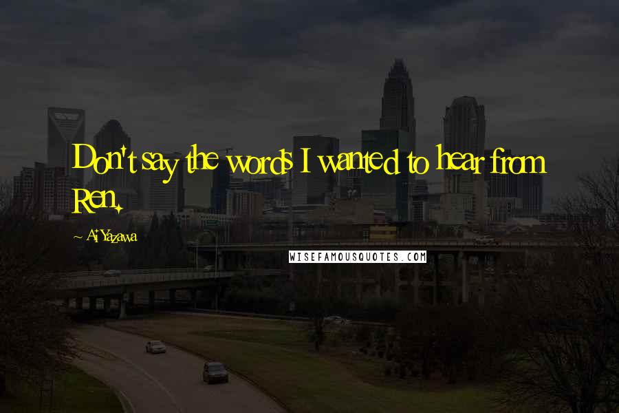 Ai Yazawa Quotes: Don't say the words I wanted to hear from Ren.