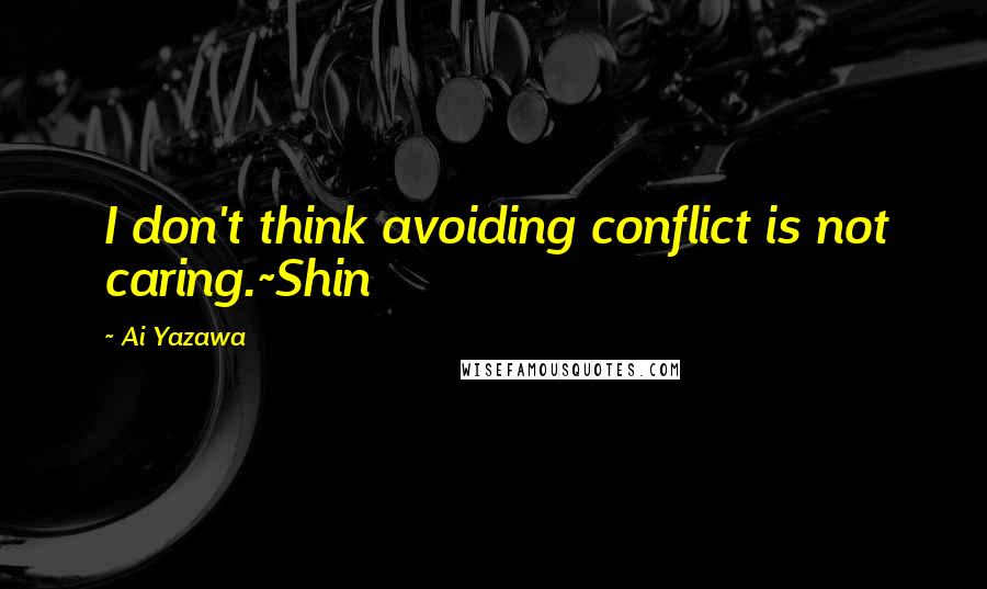 Ai Yazawa Quotes: I don't think avoiding conflict is not caring.~Shin