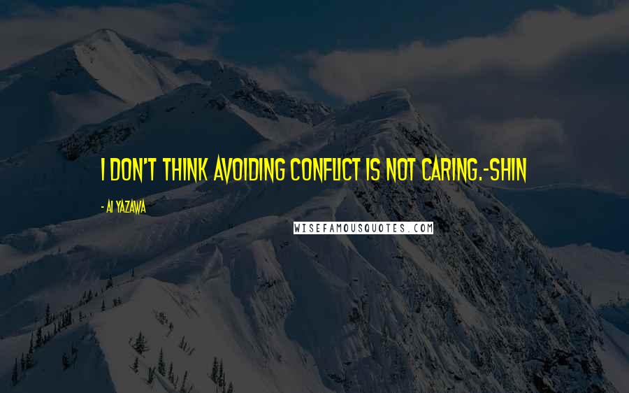 Ai Yazawa Quotes: I don't think avoiding conflict is not caring.~Shin