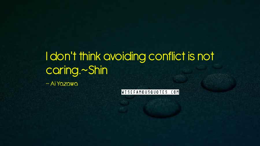 Ai Yazawa Quotes: I don't think avoiding conflict is not caring.~Shin