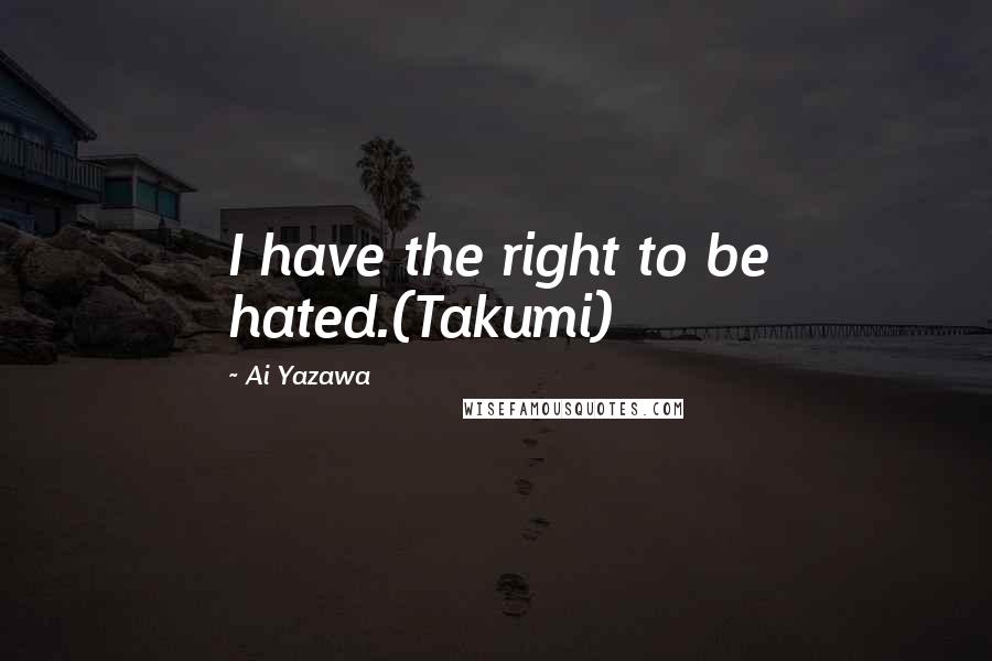 Ai Yazawa Quotes: I have the right to be hated.(Takumi)