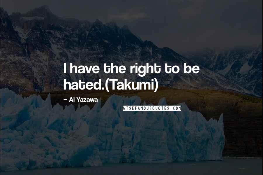 Ai Yazawa Quotes: I have the right to be hated.(Takumi)