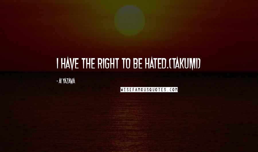 Ai Yazawa Quotes: I have the right to be hated.(Takumi)