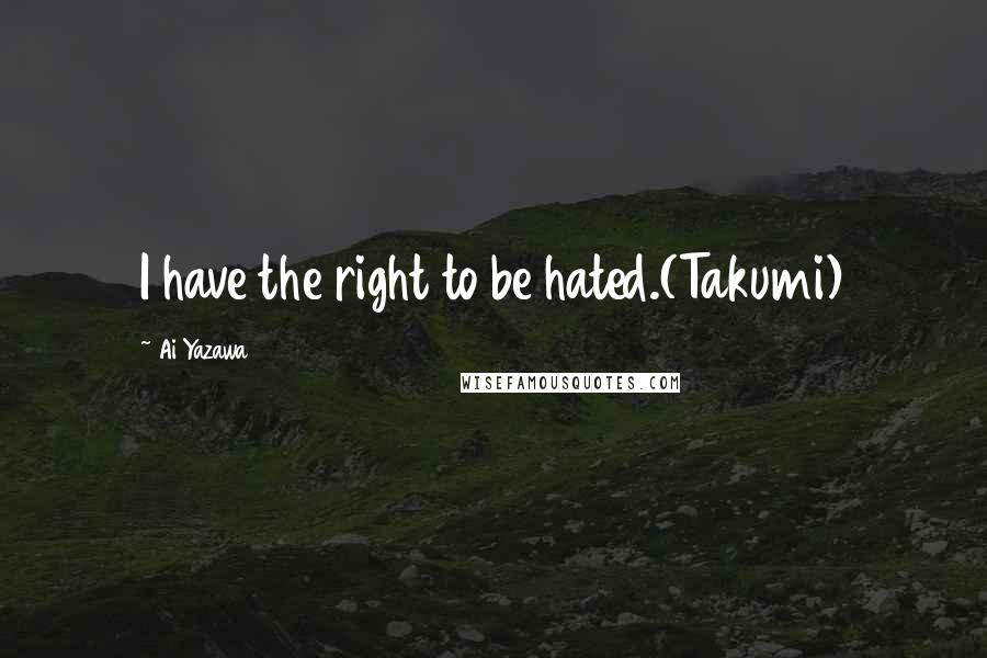 Ai Yazawa Quotes: I have the right to be hated.(Takumi)