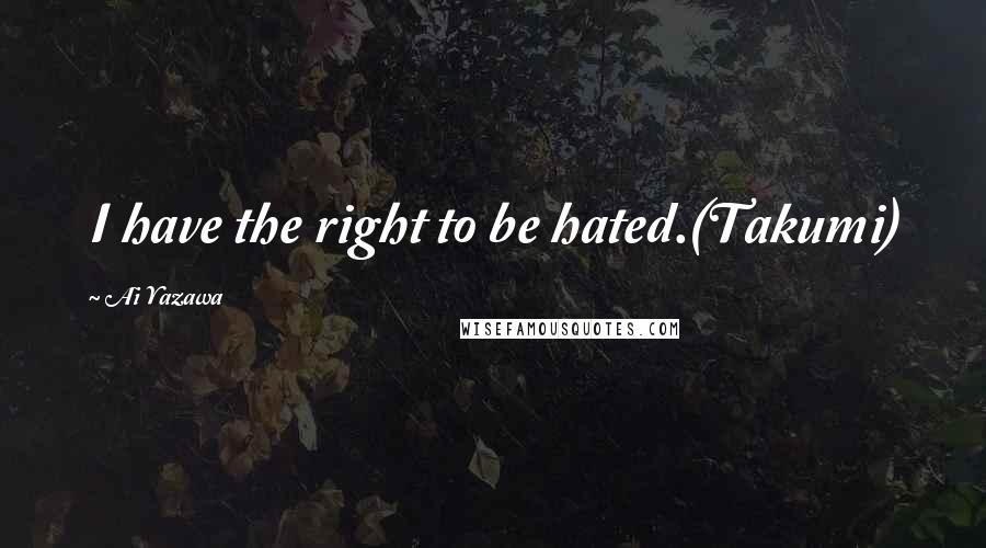 Ai Yazawa Quotes: I have the right to be hated.(Takumi)