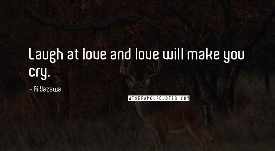Ai Yazawa Quotes: Laugh at love and love will make you cry.