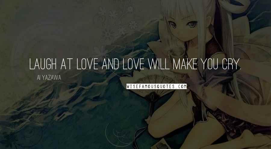 Ai Yazawa Quotes: Laugh at love and love will make you cry.
