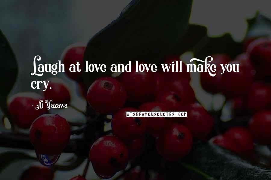 Ai Yazawa Quotes: Laugh at love and love will make you cry.