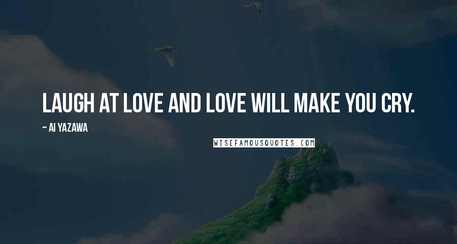 Ai Yazawa Quotes: Laugh at love and love will make you cry.