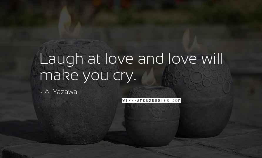 Ai Yazawa Quotes: Laugh at love and love will make you cry.
