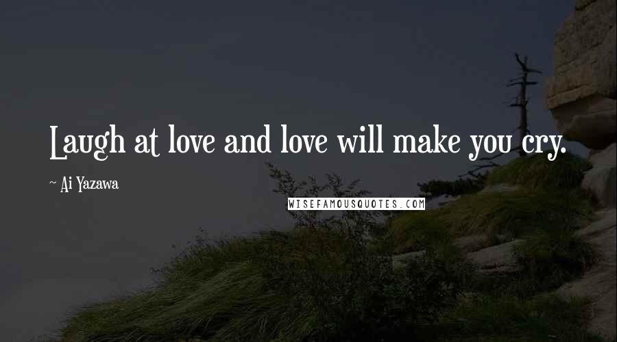 Ai Yazawa Quotes: Laugh at love and love will make you cry.