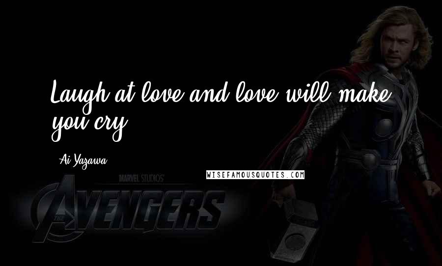Ai Yazawa Quotes: Laugh at love and love will make you cry.