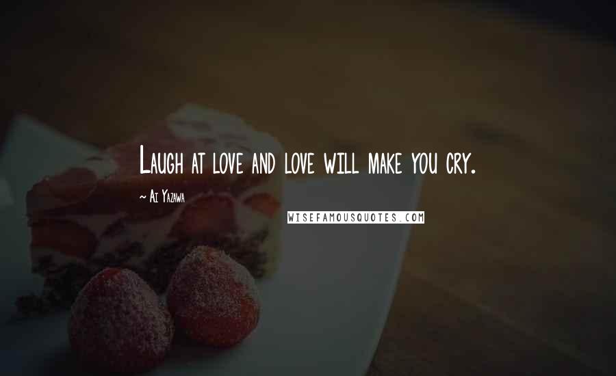 Ai Yazawa Quotes: Laugh at love and love will make you cry.