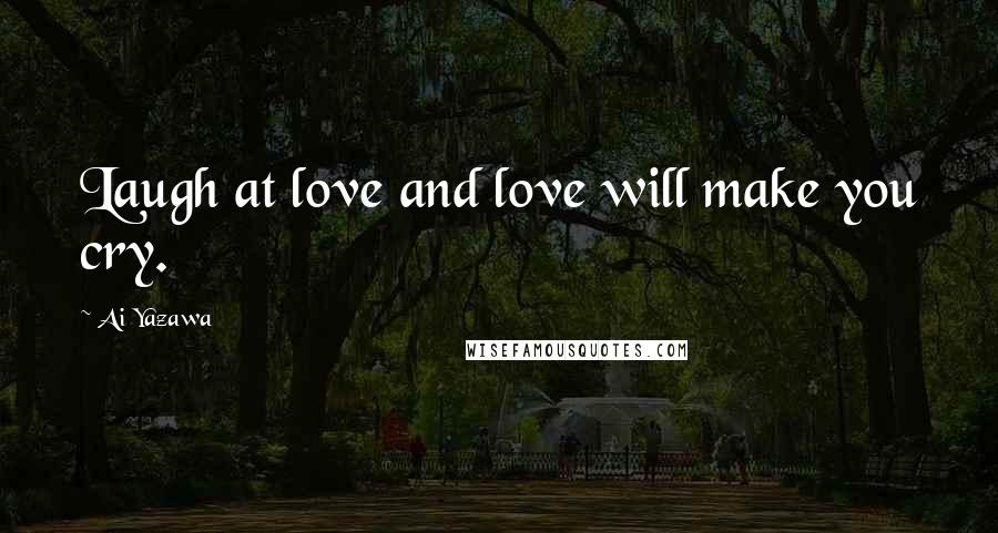 Ai Yazawa Quotes: Laugh at love and love will make you cry.