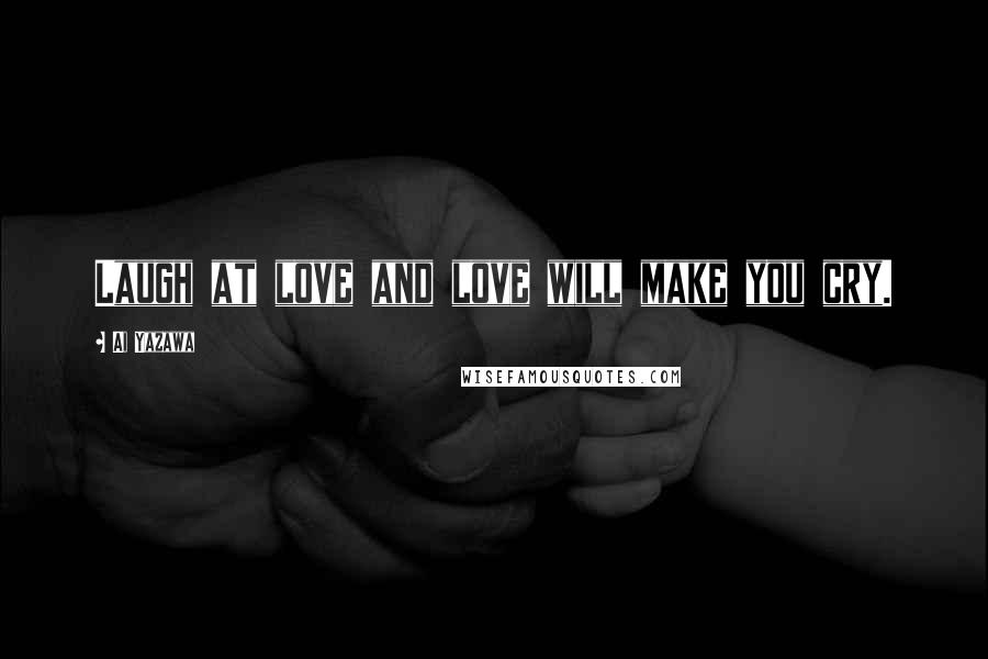 Ai Yazawa Quotes: Laugh at love and love will make you cry.