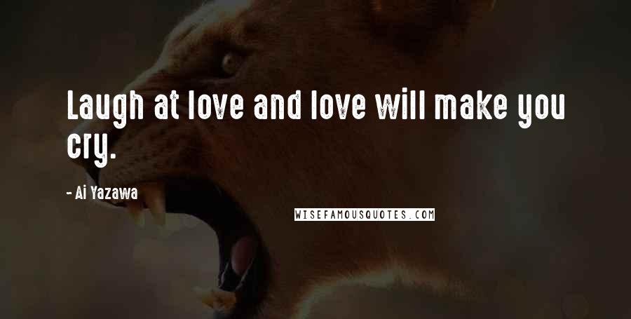Ai Yazawa Quotes: Laugh at love and love will make you cry.