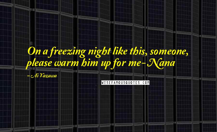Ai Yazawa Quotes: On a freezing night like this, someone, please warm him up for me- Nana