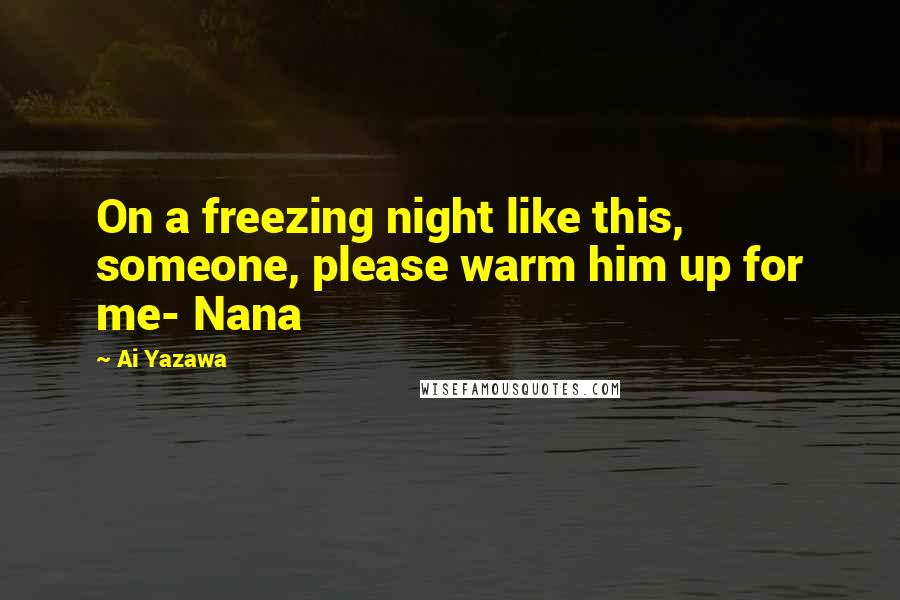 Ai Yazawa Quotes: On a freezing night like this, someone, please warm him up for me- Nana