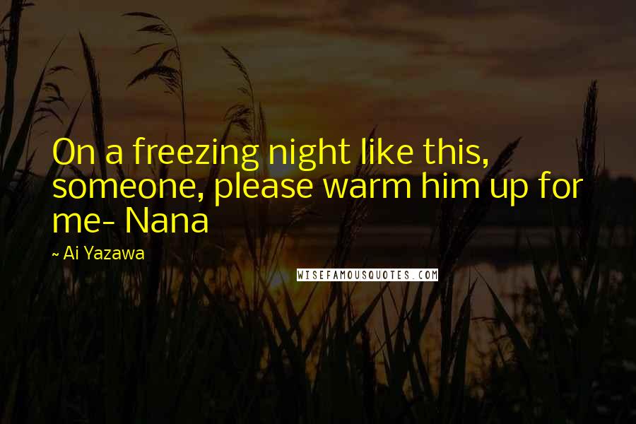 Ai Yazawa Quotes: On a freezing night like this, someone, please warm him up for me- Nana