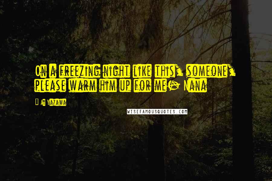 Ai Yazawa Quotes: On a freezing night like this, someone, please warm him up for me- Nana